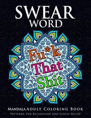 Könyv Swear Word Mandala Adults Coloring Book Volume 1: An Adult Coloring Book with Swear Words to Color and Relax Marcus E Brill