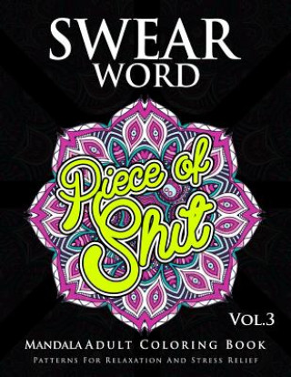 Knjiga Swear Word Mandala Adults Coloring Book Volume 3: An Adult Coloring Book with Swear Words to Color and Relax Marcus E Brill