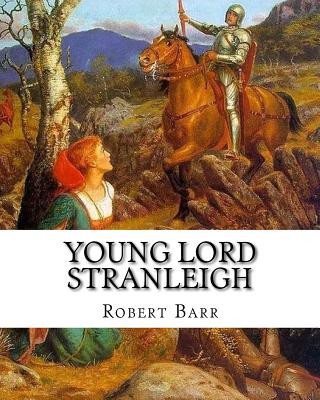Kniha Young Lord Stranleigh, By Robert Barr A NOVEL: Robert Barr (16 September 1849 - 21 October 1912) was a Scottish-Canadian short story writer and noveli Robert Barr