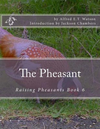 Könyv The Pheasant: Raising Pheasants Book 6 Alfred E T Watson