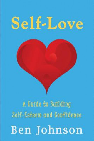Kniha Self Love: Build self esteem and confidence by learning Self-Love. Ben Johnson