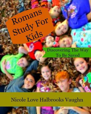 Knjiga Romans Study For Kids: Discovering The Way To Be Saved Nicole Love Halbrooks Vaughn