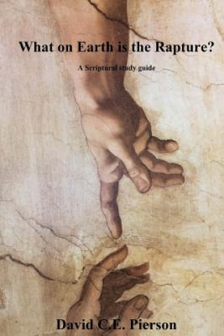 Carte What on Earth is the Rapture?: A Scriptural study guide David C E Pierson