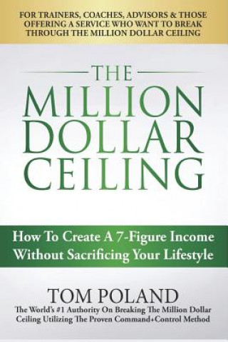 Kniha The Million Dollar Ceiling: How To Create A 7-Figure Income Without Sacrificing Your Lifestyle Tom Poland