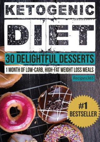 Buch Ketogenic Diet: 30 Delightful Desserts: 1 Month of Low Carb, High Fat Weight Loss Meals Recipes365 Cookbooks