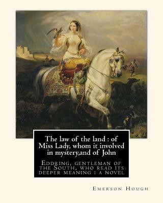 Książka The law of the land: of Miss Lady, whom it involved in mystery, and of John: Eddring, gentleman of the South, who read its deeper meaning: Emerson Hough