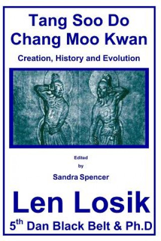 Könyv Tang Soo Do Chang Moo Kwan The Creation, History and Evolution Len Losik Ph D