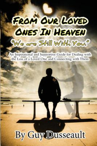 Kniha From Our Loved Ones in Heaven - We are Still With You: An Inspirational and Supportive Guide for Dealing with the Loss of a Loved One and Connecting w Guy Dusseault