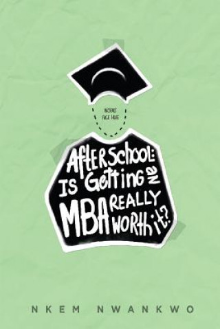 Buch After School: Is Getting an MBA Really Worth It? Nkem Nwankwo