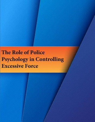 Kniha The Role of Police Psychology in Controlling Excessive Force U S Department of Justice