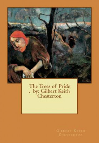 Carte The Trees of Pride . by: Gilbert Keith Chesterton Gilbert Keith Chesterton