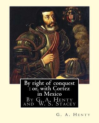 Knjiga By right of conquest: or, with Cortez in Mexico, By G. A. Henty with: illustrations and two maps By (Stacey, WS (Walter S.), 1846-1929) G A Henty