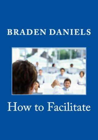 Książka How to Facilitate Braden Daniels