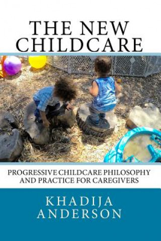 Carte The New Childcare: Progressive Childcare Philosophy and Practice for Caregivers Khadija Anderson