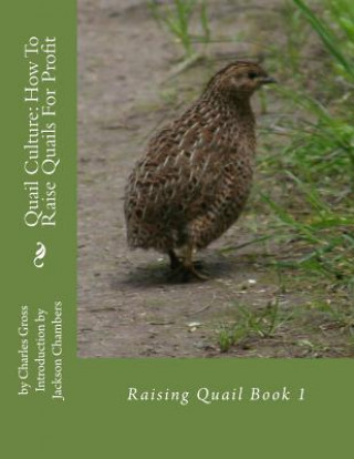 Könyv Quail Culture: How To Raise Quails For Profit: Raising Quail Book 1 Charles Gross