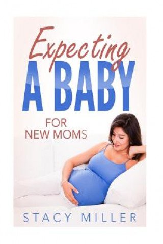 Book Expecting A Baby For New Moms Stacy Miller