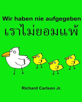 Carte Wir haben nie aufgegeben: Ein Bilderbuch für Kinder Deutsch-Thailändisch (Zweisprachige Ausgabe) Richard Carlson Jr