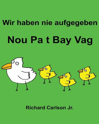 Carte Wir haben nie aufgegeben Nou Pa t Bay Vag: Ein Bilderbuch für Kinder Deutsch-Haitianisch (Zweisprachige Ausgabe) Richard Carlson Jr