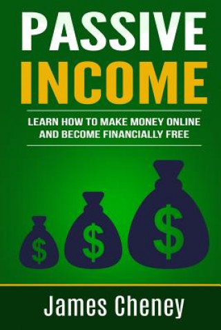 Kniha Passive Income: Learn How To Make Money Online And Become Financially Free MR James Cheney