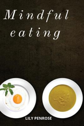 Книга Mindful Eating: The mindfulness diet, losing weight, food for meditation, put an end to overeating, health benefits and how to start Lily Penrose