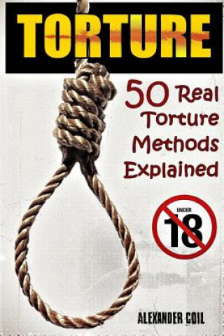 Könyv Torture: 50 Real Torture Methods Explained Alexander Coil