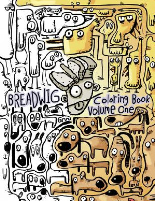 Kniha Breadwig Coloring Book Volume One: A relaxing coloring book for adults featuring cartoony patterns of silly animals, wacky people, and weird machines. Bryan Ballinger