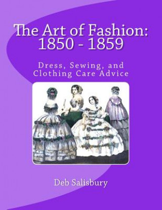 Könyv The Art of Fashion: 1850 - 1859: Dress, Sewing, and Clothing Care Advice Deb Salisbury