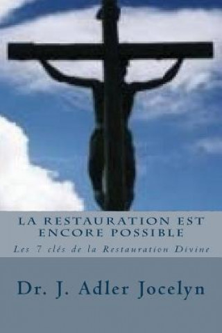 Könyv La Restauration est encore Possible: LLes 7 clés de la Restauration Divine Dr Joseph Adler Jocelyn