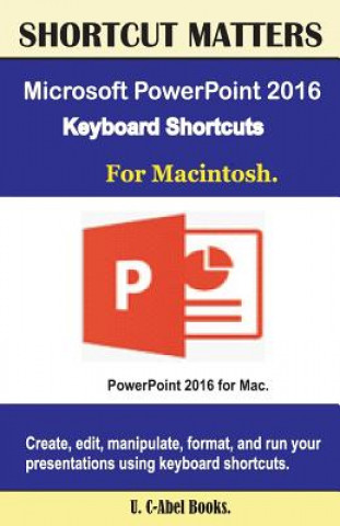 Kniha Microsoft PowerPoint 2016 Keyboard Shortcuts For Macintosh U C Books