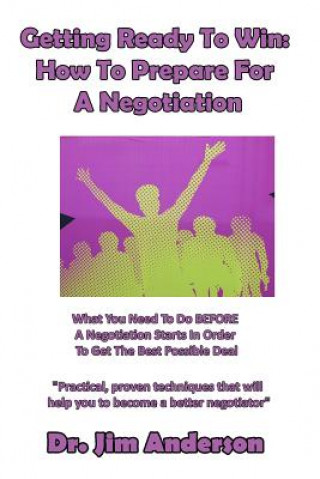 Könyv Getting Ready To Win: How To Prepare For A Negotiation: What You Need To Do BEFORE A Negotiation Starts In Order To Get The Best Possible De Jim Anderson