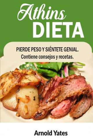 Kniha Dieta Atkins Perder peso y siente gran Contiene consejos y recetas: Nutrientes, la dieta, bajar de peso, quemar grasa, construir músculo, parecen gran Arnold Yates