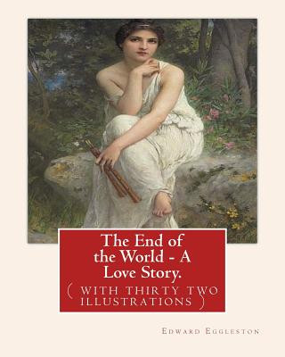 Kniha The End of the World - A Love Story. NOVEL By: Edward Eggleston: ( with thirty two illustrations )Original Version Edward Eggleston