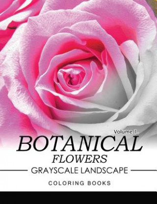 Carte Botanical Flowers GRAYSCALE Landscape Coloring Books Volume 1: Mediation for Adult Jane T Berrios
