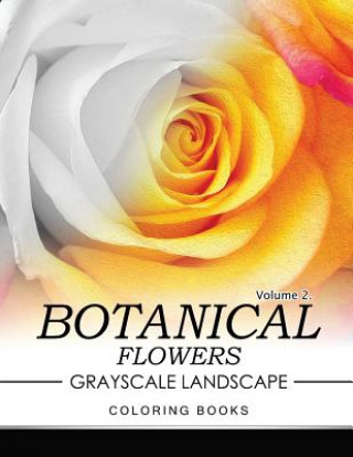Carte Botanical Flowers GRAYSCALE Landscape Coloring Books Volume 2: Mediation for Adult Jane T Berrios
