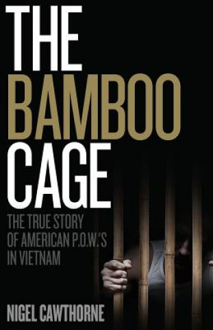 Книга The Bamboo Cage: The True Story of US POWs Left Behind in Southeast Asia After the Vietnam War Nigel Cawthorne
