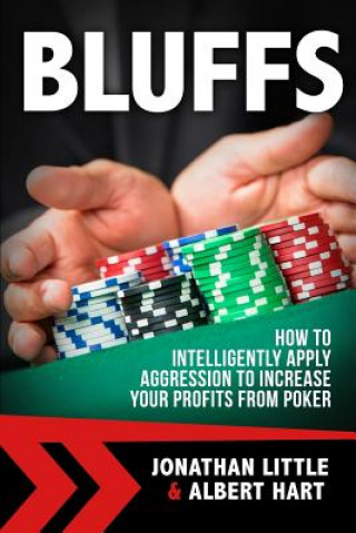 Kniha Bluffs: How to Intelligently Apply Aggression to Increase Your Profits from Poker Jonathan Little