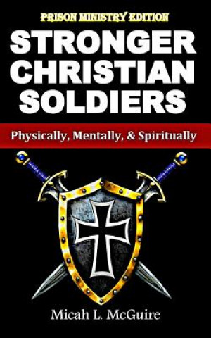 Könyv Stronger Christian Soldiers: Prison Ministry Edition: Physically, Mentally, & Spiritually Micah L McGuire