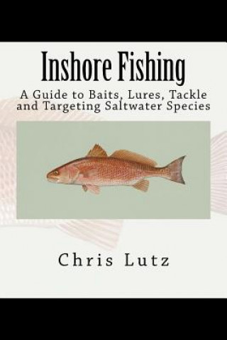 Könyv Inshore Fishing: A Guide to Baits, Lures, Tackle, and Targeting Saltwater Species Chris Lutz