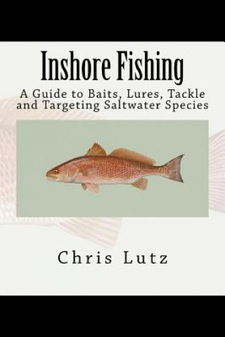 Libro Inshore Fishing: A Guide to Baits, Lures, Tackle, and Targeting Saltwater Species Chris Lutz