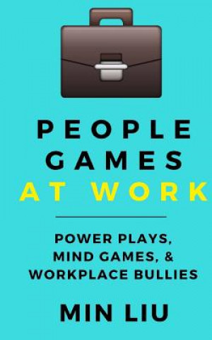 Carte People Games At Work: Power Plays, Mind Games, & Workplace Bullies Min Liu
