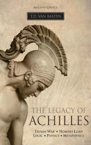 Carte Ancient Greece: The Legacy of Achilles T D Van Basten