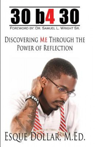 Carte 30 b4 30: Discovering Me Through the Power of Reflection MR Esque D Dollar