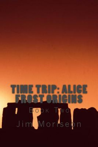 Kniha Time Trip: Alice Frost Origins Book Two Jim Moriseon