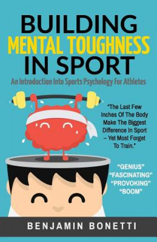 Könyv Building Mental Toughness In Sport: An Introduction Into Sports Psychology For Athletes Benjamin P Bonetti