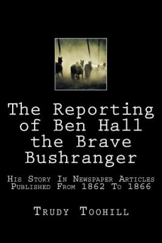 Carte Reporting of Ben Hall the Brave Bushranger Trudy Toohill