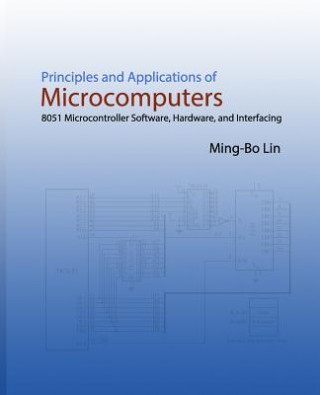 Kniha Principles and Applications of Microcomputers: 8051 Microcontroller Software, Hardware, and Interfacing Ming-Bo Lin