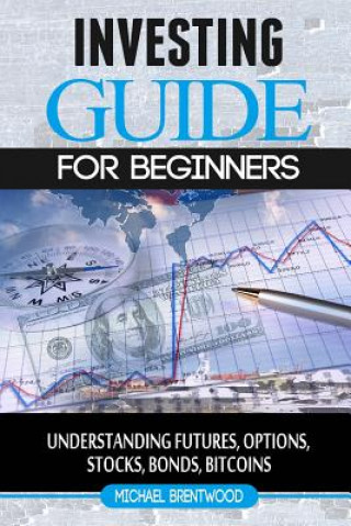 Könyv Investing: guide for beginners: understanding futures, options, stocks, bonds, bitcoins Michael Brentwood