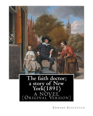 Carte The faith doctor; a story of New York(1891). By: Edward Eggleston A NOVEL: (Original Version) Edward Eggleston