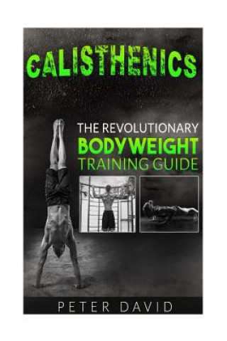 Carte Calisthenics: The Revolutionary Bodyweight Training Guide Peter David
