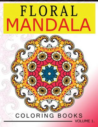 Kniha Floral Mandala Coloring Books Volume 1: Stunning Designs Most Beautiful Flowers and Mandalas for Delightful Feelings Edith F Loyd